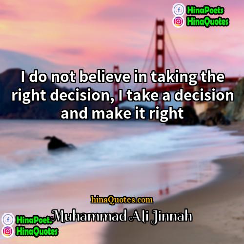 Muhammad Ali Jinnah Quotes | I do not believe in taking the